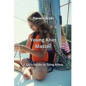 Young Knot Master: A Kid’s Guide to Tying Knots