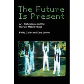 The Future Is Present: Art, Technology, and the Work of Mobile Image