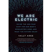 We Are Electric: Inside the 200-Year Hunt for Our Body’s Bioelectric Code, and What the Future Holds