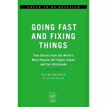 Going Fast and Fixing Things: True Stories from the World’s Most Popular DIY Repair Expert and Car Aficionado