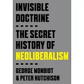 Invisible Doctrine: The Secret Life of Neoliberalism