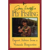 Joan Wulff’s Fly Fishing: Expert Advice from a Woman’s Perspective