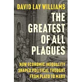 The Greatest of All Plagues: How Economic Inequality Shaped Political Thought from Plato to Marx