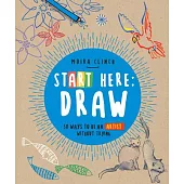 Start Here: Draw: How to Be an Artist Without Trying