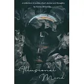 Illusional Mind: A Collection of Poems, Short Stories and Thoughts.