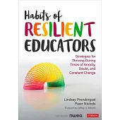 Habits of Resilient Educators: Strategies for Thriving During Times of Anxiety, Doubt, and Constant Change