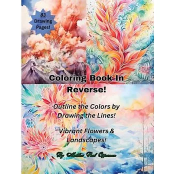 Coloring Book In Reverse!: Outline The Colors By Drawing The Lines! Vibrant Flowers & Landscapes!
