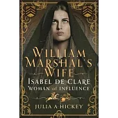William Marshal’s Wife: Isabel de Clare, Woman of Influence