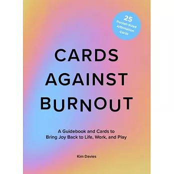 Cards Against Burnout: A Guidebook and Cards to Bring Joy Back to Life, Work, and Play
