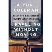 Traveling Without Moving: Essays from a Black Woman Trying to Survive in America