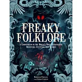 Freaky Folklore: A Compendium of the World’s Most Frightening Monsters, Cryptids, and Beasts