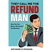 They Call Me The Refund Man: How You Can Start A Successful Tax Business