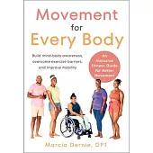 Movement for Every Body: An Inclusive Fitness Guide for Better Movement--Build Mind-Body Awareness, Overc Ome Exercise Barriers, and Improve Mo