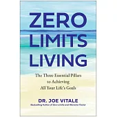 Zero Limits Living: The Three Essential Pillars to Achieving All Your Life’s Goals