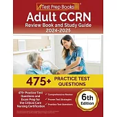 Adult CCRN Review Book and Study Guide 2024-2025: 475+ Practice Test Questions and Exam Prep for the Critical Care Nursing Certification [6th Edition]
