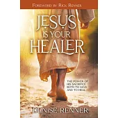 Jesus Is Your Healer: The Power of His Sacrifice Both to Save and to Heal