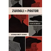 Zwingli the Pastor: A Life in Conflict
