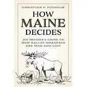 How Maine Decides: An Insider’s Guide to How Ballot Measures Are Won and Lost