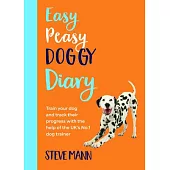 Easy Peasy Doggy Diary: Train Your Dog and Track Their Progress with the Help of the Uk’s No.1 Dog-Trainer (All You Need to Successfully Train