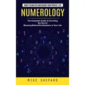 Numerology: Tarot to Master and Design Your Perfect Life (The Complete Guide to Unveiling the Secret Meaning Behind the Numbers in