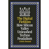 How Silicon Valley Unleashed Techno-Feudalism: The Making of the Digital Economy