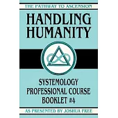 Handling Humanity: Systemology Professional Course Booklet #4