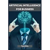 Artificial Intelligence for Business: Transforming Industries and Driving Growth with AI Strategies (2023 Guide for Beginners)