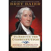 To Rescue the Constitution: George Washington and the Fragile American Experiment