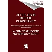 After Jesus Before Christianity: A Historical Exploration of the First Two Centuries of Jesus Movements