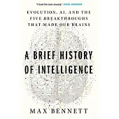 A Brief History of Intelligence: Evolution, Ai, and the Five Breakthroughs That Made Our Brains