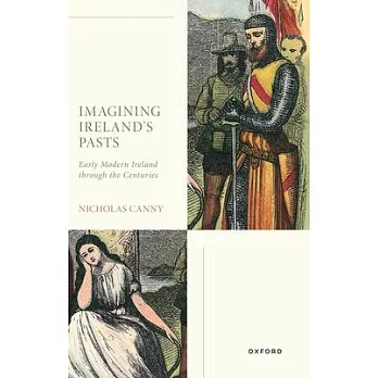 Imagining Ireland’s Pasts: Early Modern Ireland Through the Centuries