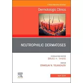Neutrophilic Dermatoses, an Issue of Dermatologic Clinics: Volume 42-2
