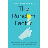 The Random Factor: How Chance and Luck Profoundly Shape Our Lives and the World Around Us