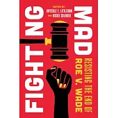 Fighting Mad: Resisting the End of Roe V. Wade Volume 8