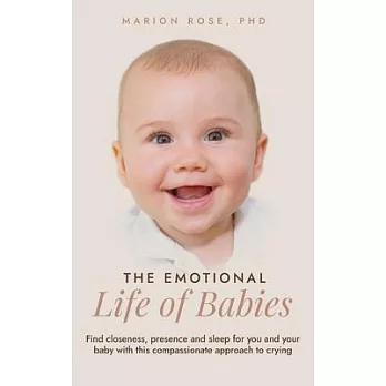The Emotional Life of Babies: Find closeness, presence and sleep for you and your baby with this compassionate approach to crying