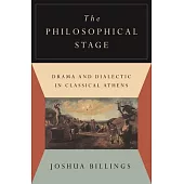 The Philosophical Stage: Drama and Dialectic in Classical Athens
