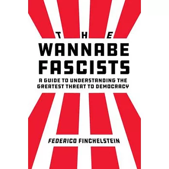 The Wannabe Fascists: A Guide to Understanding the Greatest Threat to Democracy