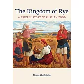 The Kingdom of Rye: A Brief History of Russian Food Volume 77