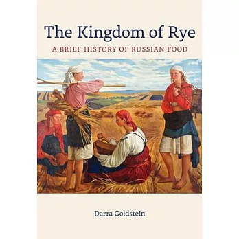 The Kingdom of Rye: A Brief History of Russian Food Volume 77