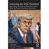 Indicting the 45th President: Boss Trump, the Gop, and What We Can Do about the Threat to American Democracy