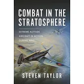 Combat in the Stratosphere: Extreme Altitude Aircraft in Action During Ww2