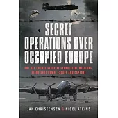 Secret Operations Over Occupied Europe: One RAF Crew’s Story of Clandestine Missions, Being Shot Down, Escape and Capture