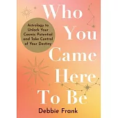 Who You Came Here to Be: Astrology for Your True Self