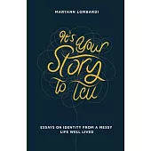 It’s Your Story to Tell: Essays on Identity From a Messy Life Well Lived