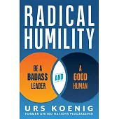 Radical Humility: Be a Badass Leader and a Good Human