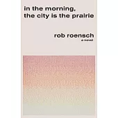 In the Morning, the City Is the Prairie