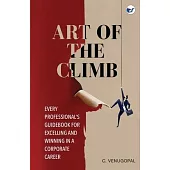 Art of The Climb: Every Professional’s Guidebook for Excelling and Winning in a Corporate Career