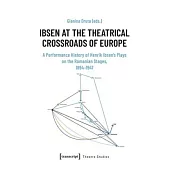 Ibsen at the Theatrical Crossroads of Europe: A Performance History of Henrik Ibsen’s Plays on the Romanian Stages, 1894-1947