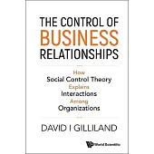 Control of Business Relationships, The: How Society Control Theory Explains Interactions Among Organizations