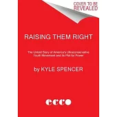 Raising Them Right: The Untold Story of America’s Ultraconservative Youth Movement and Its Plot for Power